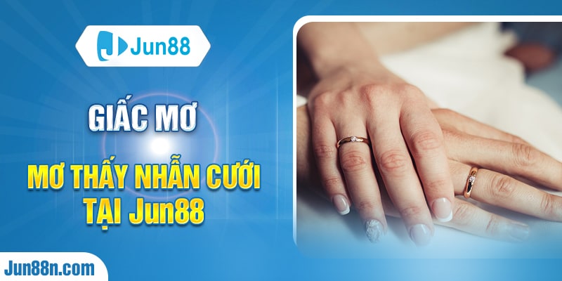 Giấc mơ mơ thấy nhẫn cưới tại Jun88